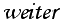 weiter
